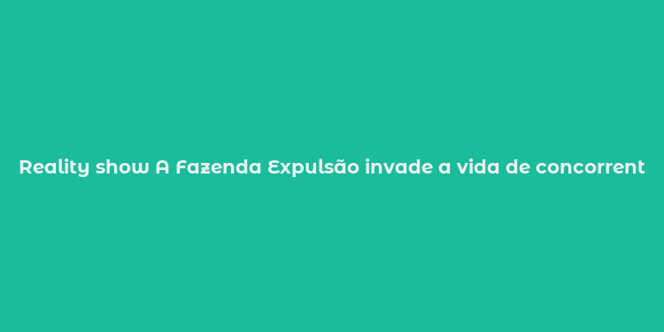 Reality show A Fazenda Expulsão invade a vida de concorrentes em desafios emocionais e físicos