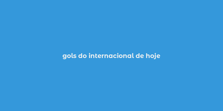 gols do internacional de hoje