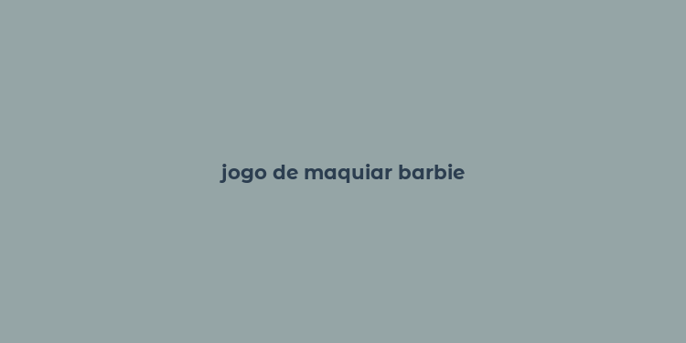 jogo de maquiar barbie