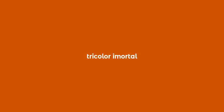 tricolor imortal