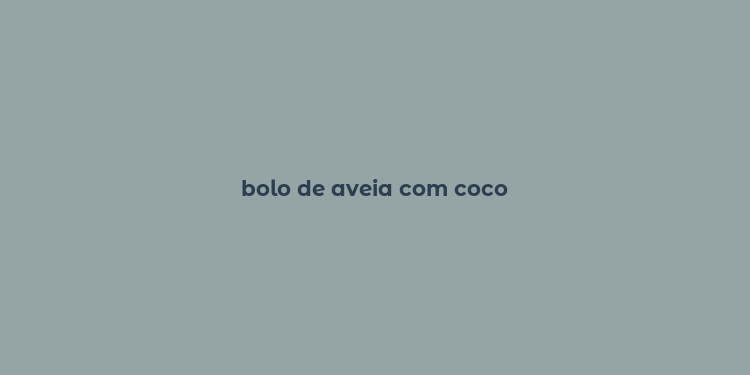 bolo de aveia com coco