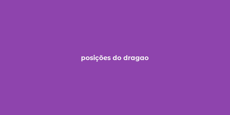 posições do dragao