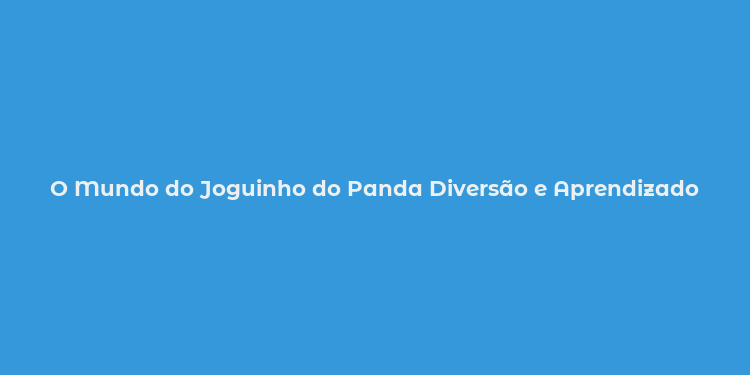 O Mundo do Joguinho do Panda Diversão e Aprendizado