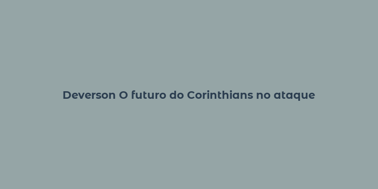 Deverson O futuro do Corinthians no ataque