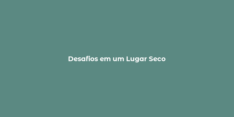 Desafios em um Lugar Seco