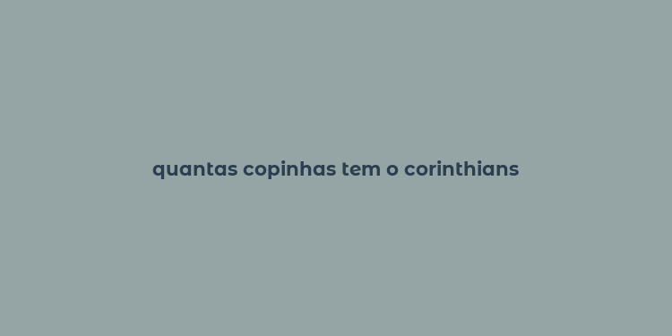 quantas copinhas tem o corinthians