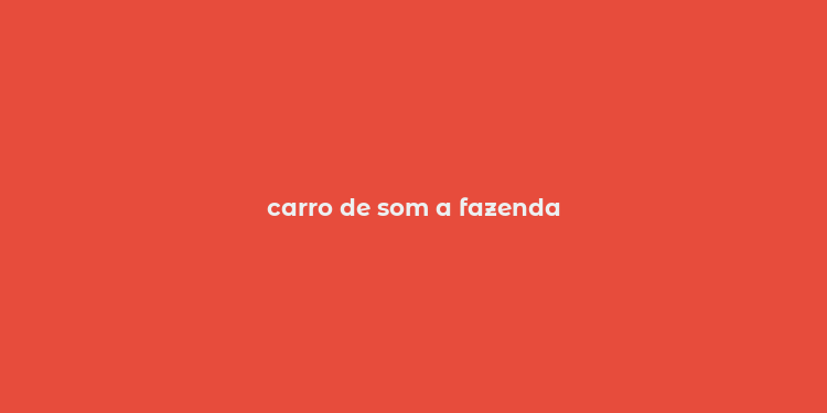 carro de som a fazenda