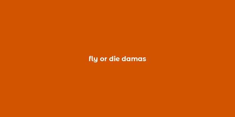 fly or die damas