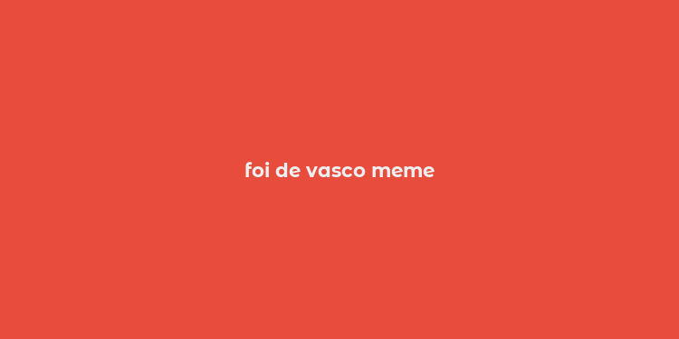 foi de vasco meme