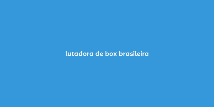 lutadora de box brasileira