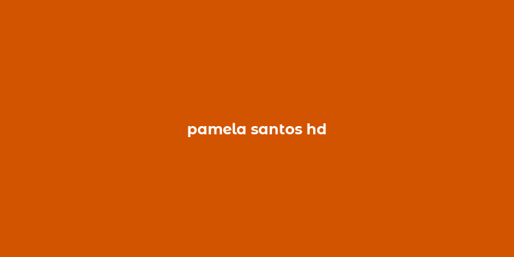 pamela santos hd