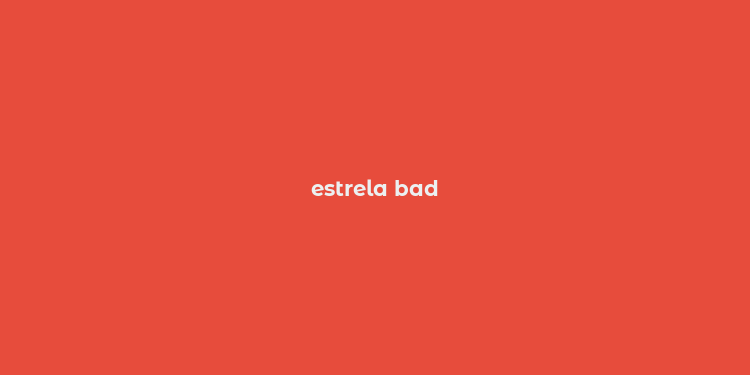 estrela bad