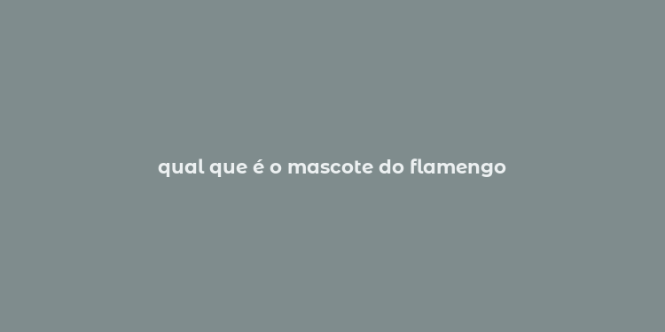 qual que é o mascote do flamengo