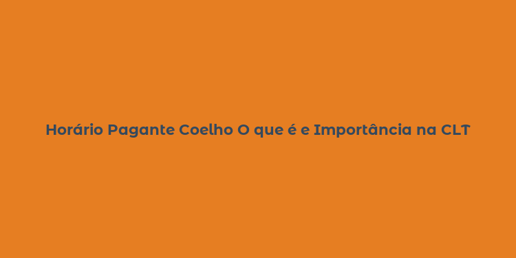 Horário Pagante Coelho O que é e Importância na CLT