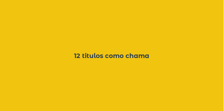 12 titulos como chama