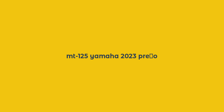 mt-125 yamaha 2023 pre？o