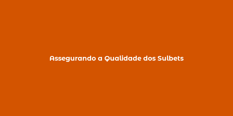 Assegurando a Qualidade dos Sulbets