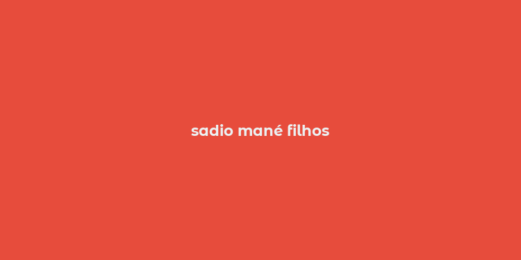 sadio mané filhos