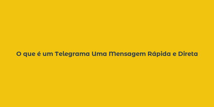 O que é um Telegrama Uma Mensagem Rápida e Direta