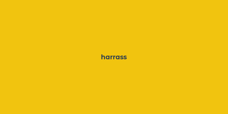 harrass