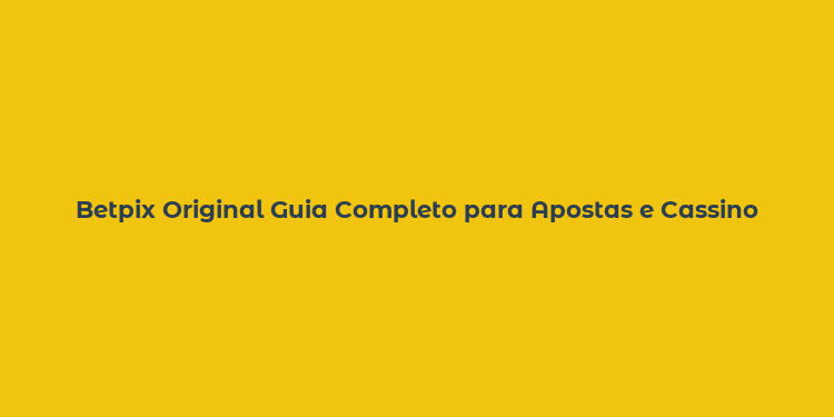 Betpix Original Guia Completo para Apostas e Cassino