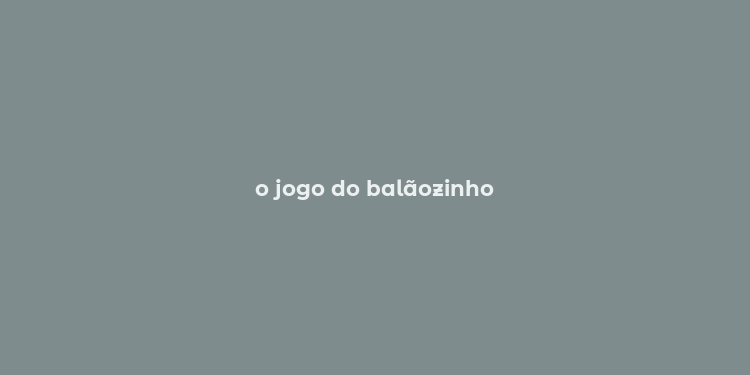 o jogo do balãozinho