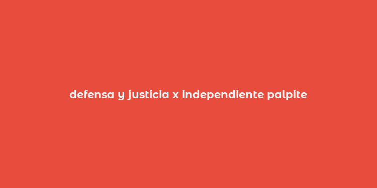 defensa y justicia x independiente palpite