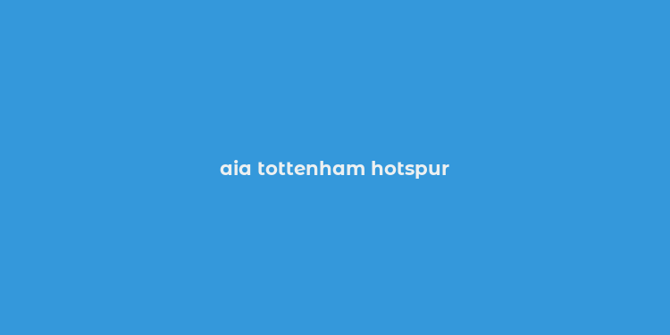 aia tottenham hotspur