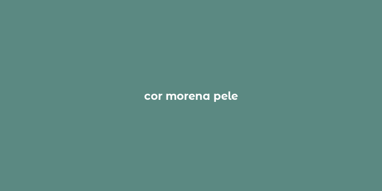 cor morena pele