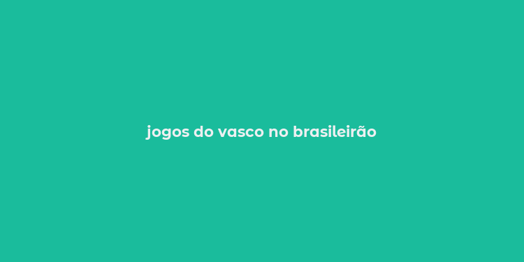 jogos do vasco no brasileirão