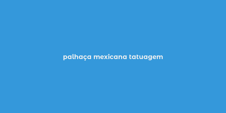 palhaça mexicana tatuagem