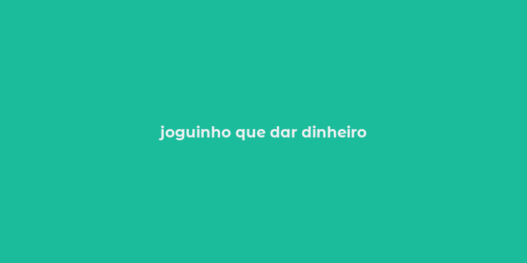 joguinho que dar dinheiro