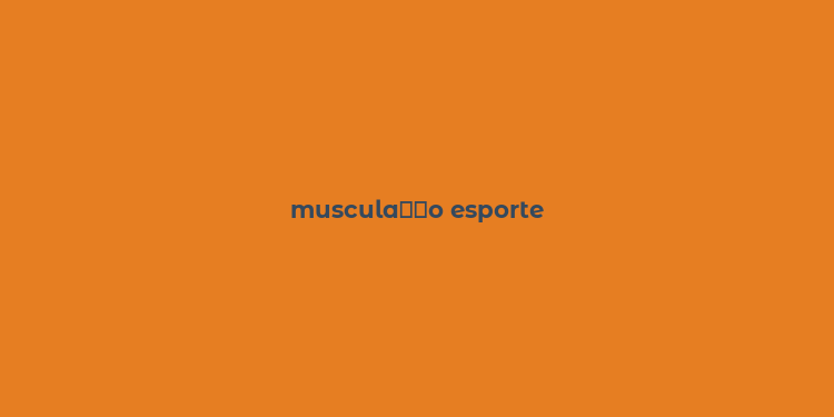 muscula？？o esporte