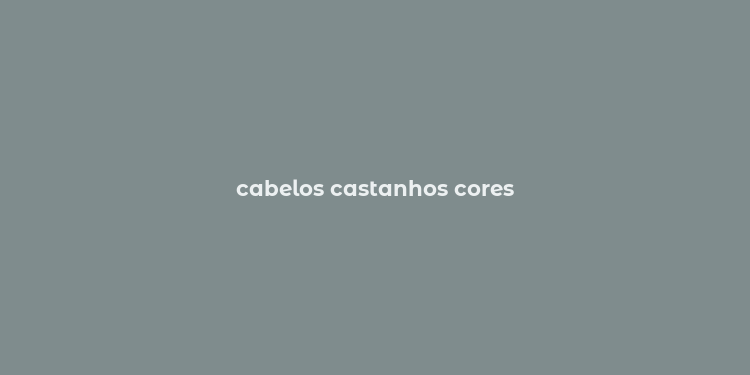 cabelos castanhos cores