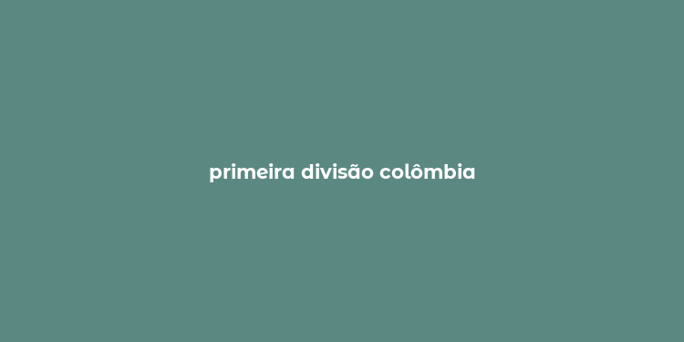 primeira divisão colômbia