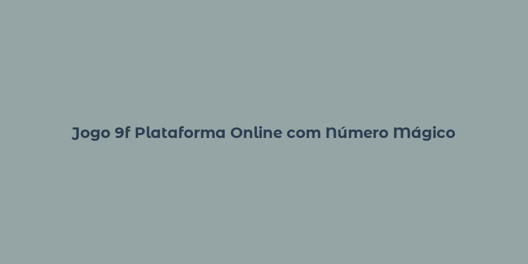 Jogo 9f Plataforma Online com Número Mágico