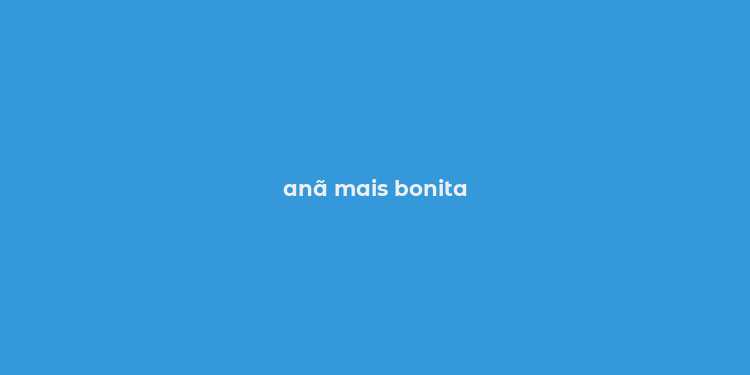 anã mais bonita