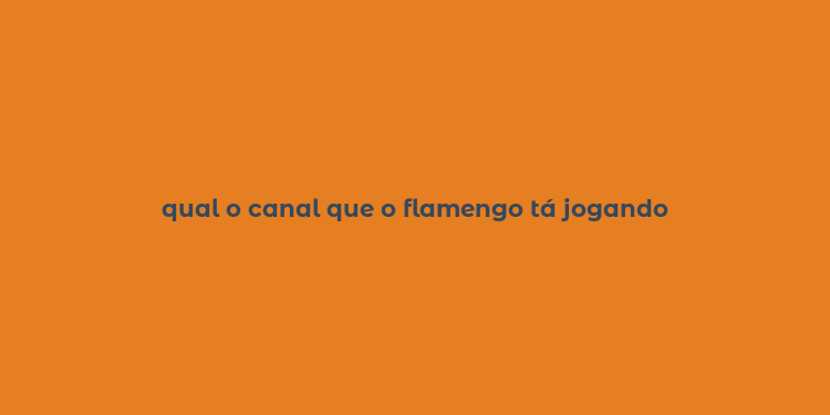 qual o canal que o flamengo tá jogando