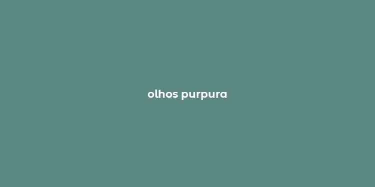 olhos purpura