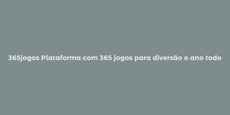 365jogos Plataforma com 365 jogos para diversão o ano todo