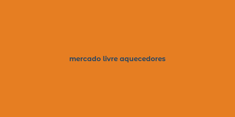 mercado livre aquecedores