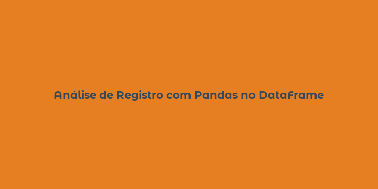 Análise de Registro com Pandas no DataFrame