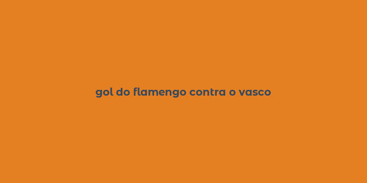 gol do flamengo contra o vasco