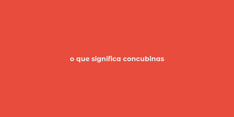 o que significa concubinas