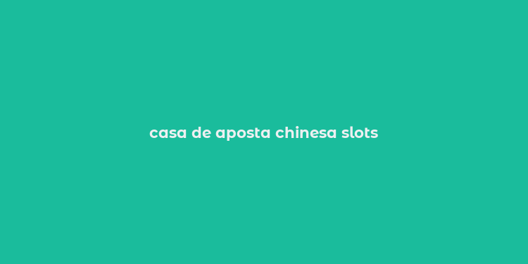 casa de aposta chinesa slots