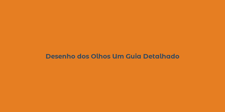 Desenho dos Olhos Um Guia Detalhado