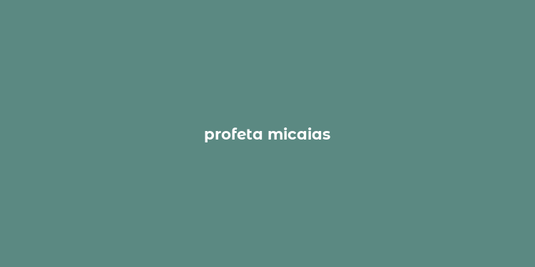 profeta micaias