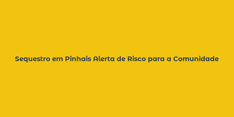 Sequestro em Pinhais Alerta de Risco para a Comunidade