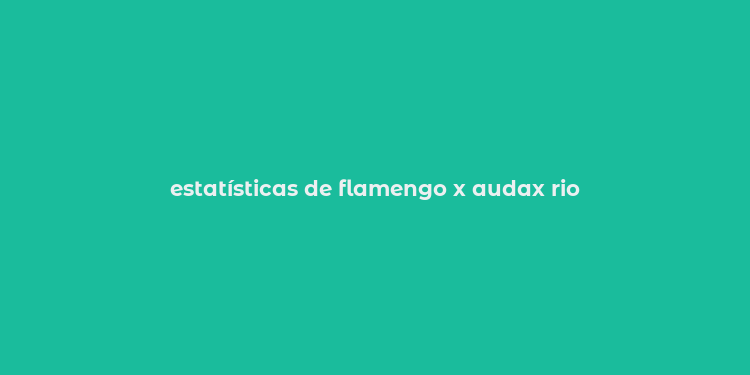 estatísticas de flamengo x audax rio