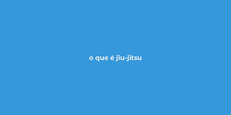 o que é jiu-jitsu